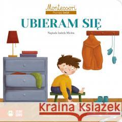 Montessori. Poznaję świat. Ubieram się Izabela Michta, Katarzyna Zielińska 9788382992243