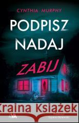 Podpisz, nadaj, zabij Cynthia Murphy 9788382996067