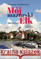 Mój mazurski Ełk. Zbiór wierszy Sławomir Stankiewicz 9788383080239