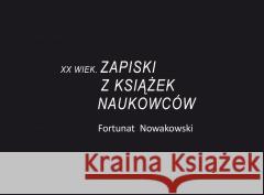 XX wiek. Zapiski z książek naukowców Fortunat Nowakowski 9788383081861