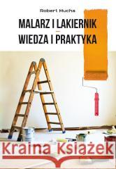Malarz i lakiernik wiedza i praktyka Robert Mucha 9788383085166
