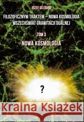 Filozoficznym traktem Nowa Kosmologia Wszechświata Józef Gelbard 9788383085944