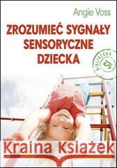 Zrozumieć sygnały sensoryczne dziecka Voss Angie 9788383090658