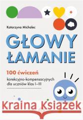 Głowy łamanie 100 ćw. korekcyjno-kompensacyjnych Katarzyna Michalec 9788383091839