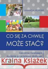 Co się za chwilę może stać? Ćwiczenia rozwijające Amanda Hopkins 9788383093048