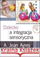 Dziecko a integracja sensoryczna w.4 A. Jean Ayres 9788383093895