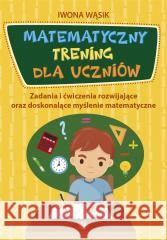 Matematyczny trening dla uczniów Iwona Wąsik 9788383094366