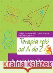 Terapia ręki od A do Z. Narysuj wzory w.2024 Małgorzata Golubska, Jacek Szmalec, Dariusz Wyszy 9788383094595