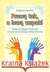Prawą tak, a lewą wspak! Zabawy rozwijające... Małgorzata Barańska 9788383094984
