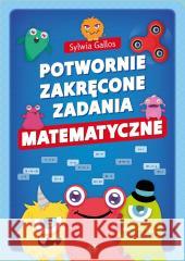 Potwornie zakręcone zadania matematyczne Sylwia Gallos 9788383097060