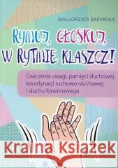 Rymuj, głoskuj, w rytmie klaszcz! Małgorzata Barańska 9788383097435