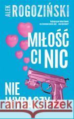 Miłość ci nic nie wybaczy Alek Rogoziński 9788383102467