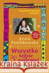 Wszystko będzie najlepiej Beata Pawlikowska 9788383105079