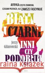 Biali i Czarni - inni czy podobni? Jerzy Gilarowski 9788383134178