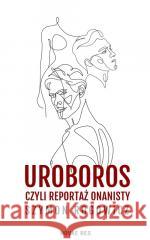 Uroboros, czyli reportaż onanisty Szymon Rogowicz 9788383138213