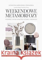 Weekendowe metamorfozy. Podkręć swoje wnętrze... Katarzyna Bobocińska-Czerwińska 9788383170923