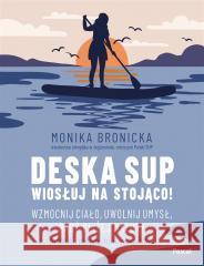 Deska SUP. Wiosłuj na stojąco! Wzmocnij ciało Monika Bronicka 9788383173856