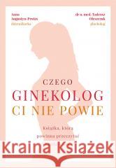 Czego ginekolog ci nie powie Tadeusz Oleszczuk, Anna Augustyn-Protas 9788383173962