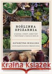 Roślinna spiżarnia. Kiszonki, syropy, konfitury... Katarzyna Mikulska 9788383174518