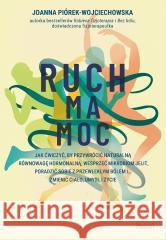 Ruch ma moc. Jak ćwiczyć, by przywrócić.. Joanna Piórek-Wojciechowska 9788383174761