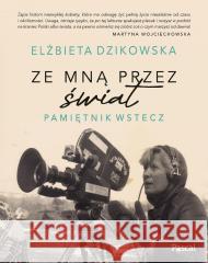 Ze mną przez świat. Pamiętnik wstecz Elżbieta Dzikowska 9788383175270