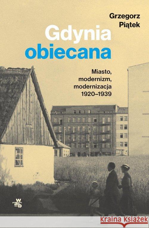 Gdynia obiecana. Miasto, modernizm, modernizacja Piątek Grzegorz 9788383182018 