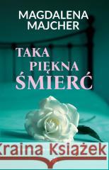 Taka piękna śmierć Magdalena Majcher 9788383191058