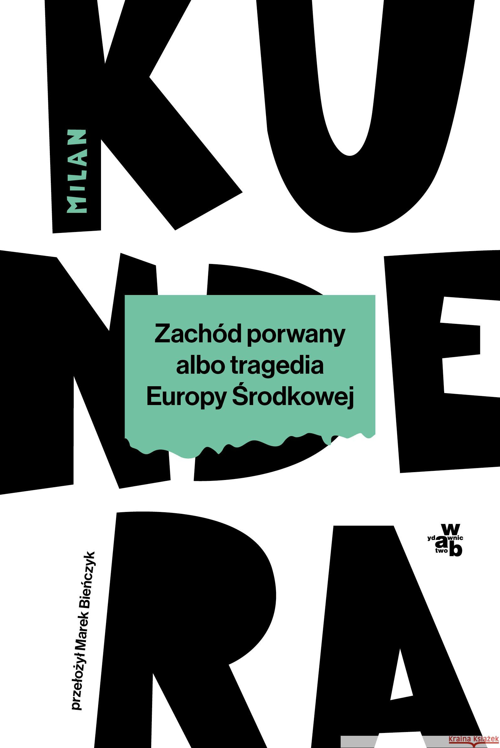 Zachód porwany albo tragedia Europy Środkowej Milan Kundera, Marek Bieńczyk 9788383191386