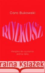 Rozkosz. Książka do czytania jedną ręką Caro Bukowski 9788383194950