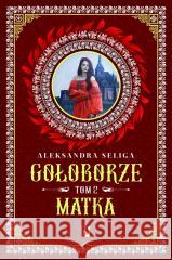 Gołoborze T.2 Matka Aleksandra Seliga, Anna Brzezińska, Małgorzata La 9788383212999