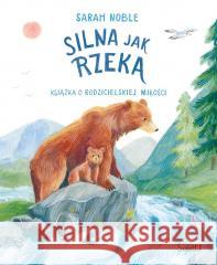 Silna jak rzeka Książka o rodzicielskiej miłości NOBLE SARAH 9788383217611