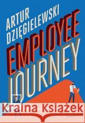 Employee journey. Od rekrutacji do ostatniego.. Artur Dzięgielewski 9788383221441