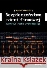 Bezpieczeństwo sieci firmowej. Kontrola ruchu... Marek Serafin 9788383222011