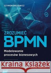 Zrozumieć BPMN. Modelowanie procesów biznesowych Szymon Drejewicz 9788383222295