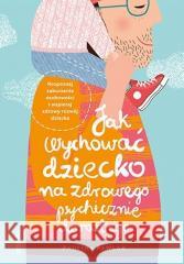 Jak wychować dziecko na zdrowego psychicznie... Paulina Pawlak 9788383223537