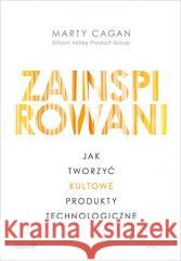 Zainspirowani. Jak tworzyć kultowe produkty... Marty Cagan 9788383223766