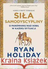 Siła samodyscypliny. O panowaniu nad sobą w... Ryan Holiday 9788383224022