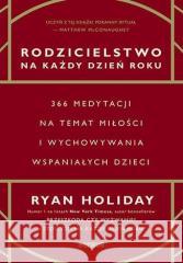 Rodzicielstwo na każdy dzień roku. 366 medytacji.. Ryan Holiday 9788383224046