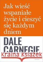 Jak wieść wspaniałe życie i cieszyć się każdym... Dale Carnegie 9788383228136