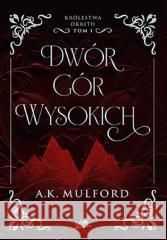 Królestwa Okrith T.1 Dwór Gór Wysokich A.K. Mulford 9788383228396