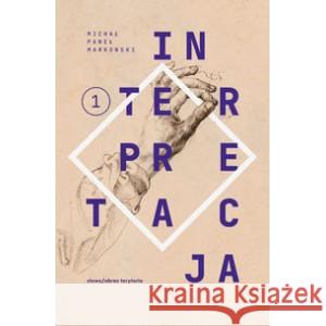 Teksty zebrane 1988-2022. Tom 1 Interpretacja MARKOWSKI MICHAŁ PAWEŁ 9788383250441
