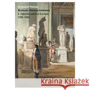 Muzeum Historia światowa Tom 2 Zakotwiczenie w Europie 1798-1850 POMIAN KRZYSZTOF 9788383250601