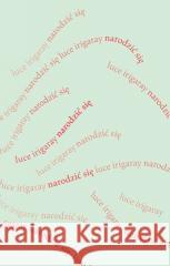 Narodzić się. Początek nowej istoty ludzkiej IRIGARAY LUCE 9788383251004