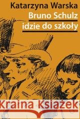 Bruno Schulz idzie do szkoły Katarzyna Warska 9788383251042