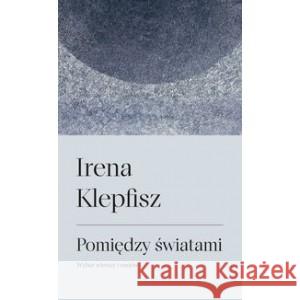 Pomiędzy światami. Wybór wierszy i sejów KLEPFISZ IRENA 9788383251073