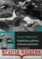 Najdalsza północ człowieczeństwa. Eseje o przemocy Paweł Majewski 9788383252285