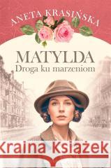 Matylda. Droga ku marzeniom Aneta Krasińska 9788383294919