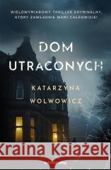 Dom utraconych Katarzyna Wolwowicz 9788383296272