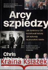 Arcyszpiedzy. Jak dyrektorzy CIA kształtowali... Chris Whipple 9788383300238