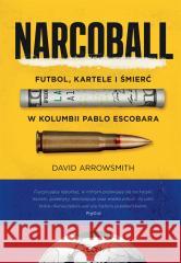 Narcoball. Futbol, kartele i śmierć w Kolumbii... David Arrowsmith 9788383308524